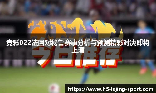 竞彩022法国对秘鲁赛事分析与预测精彩对决即将上演