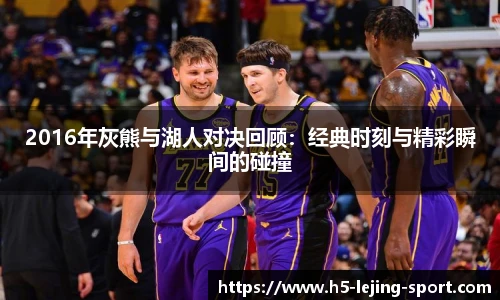2016年灰熊与湖人对决回顾：经典时刻与精彩瞬间的碰撞