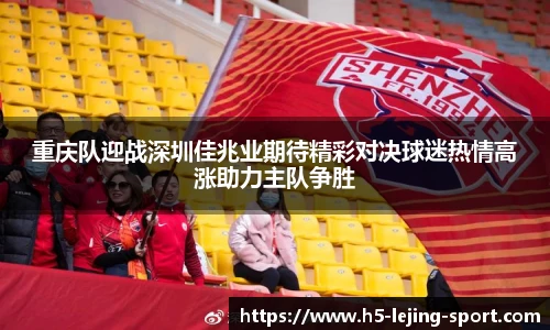 重庆队迎战深圳佳兆业期待精彩对决球迷热情高涨助力主队争胜