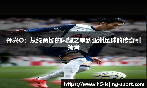 孙兴O：从绿茵场的闪耀之星到亚洲足球的传奇引领者